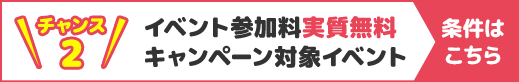 チャンス2イベント参加料実質無料キャンペーン対象イベント