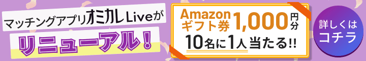 マッチングアプリ”オミカレLive”がリニューアル！ Amazonギフト券1,000円分が10名に1人に当たる！！ 詳しくはコチラ